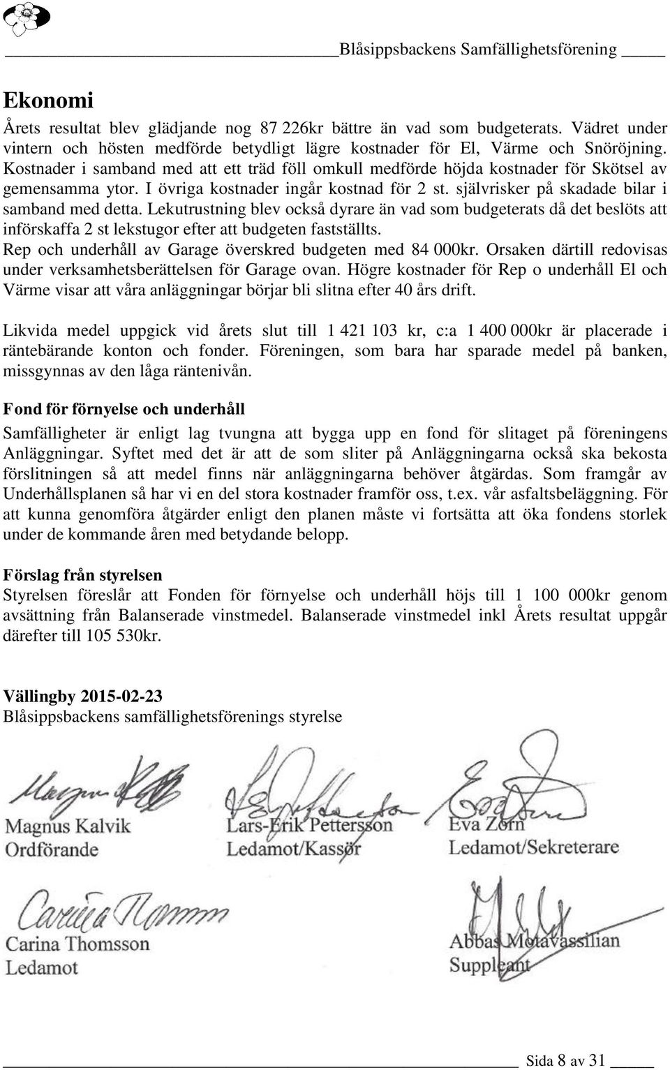 Lekutrustning blev också dyrare än vad som budgeterats då det beslöts att införskaffa 2 st lekstugor efter att budgeten fastställts. Rep och underhåll av Garage överskred budgeten med 84 000kr.