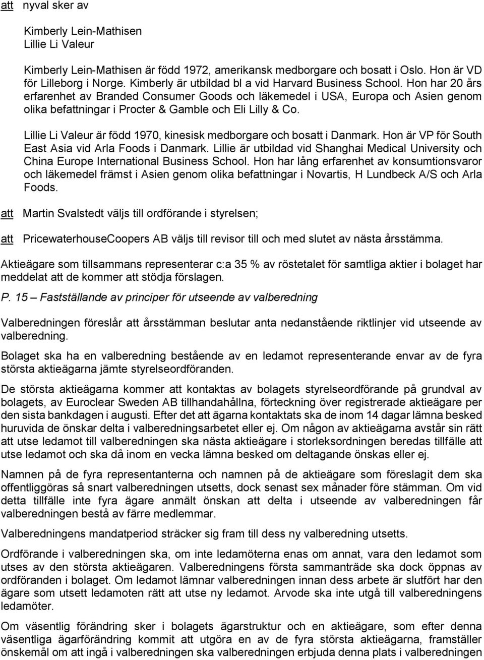 Hon har 20 års erfarenhet av Branded Consumer Goods och läkemedel i USA, Europa och Asien genom olika befningar i Procter & Gamble och Eli Lilly & Co.