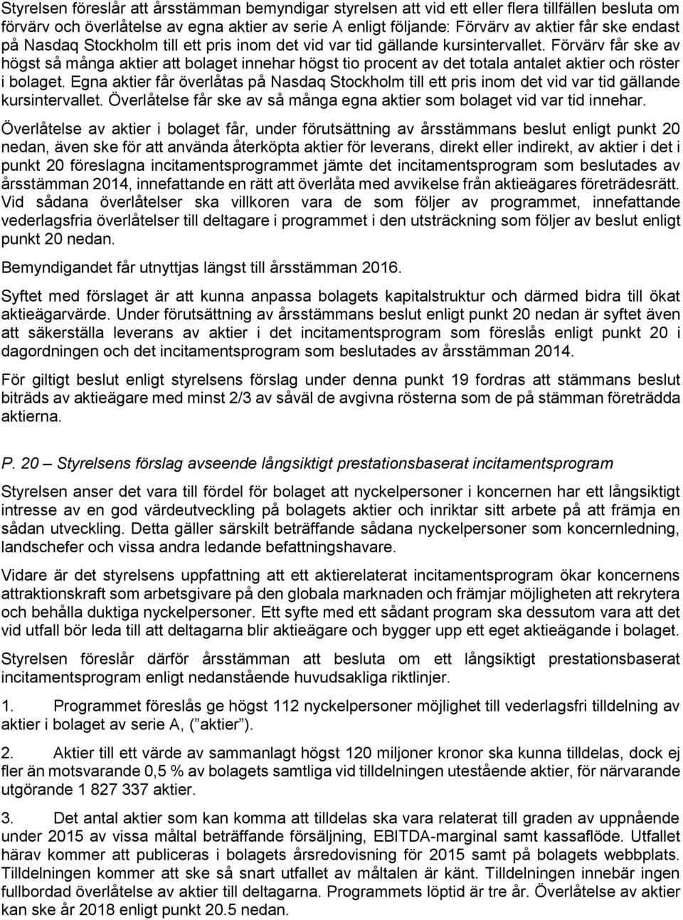 Förvärv får ske av högst så många aktier bolaget innehar högst tio procent av det totala antalet aktier och röster i bolaget.