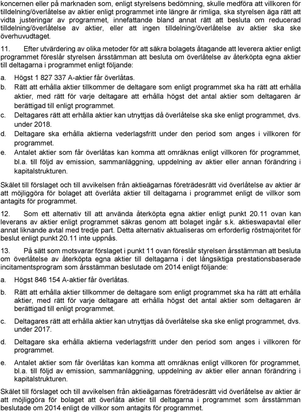 Efter utvärdering av olika metoder för säkra bolagets åtagande leverera aktier enligt programmet föreslår styrelsen årsstämman besluta om överlåtelse av återköpta egna aktier till deltagarna i