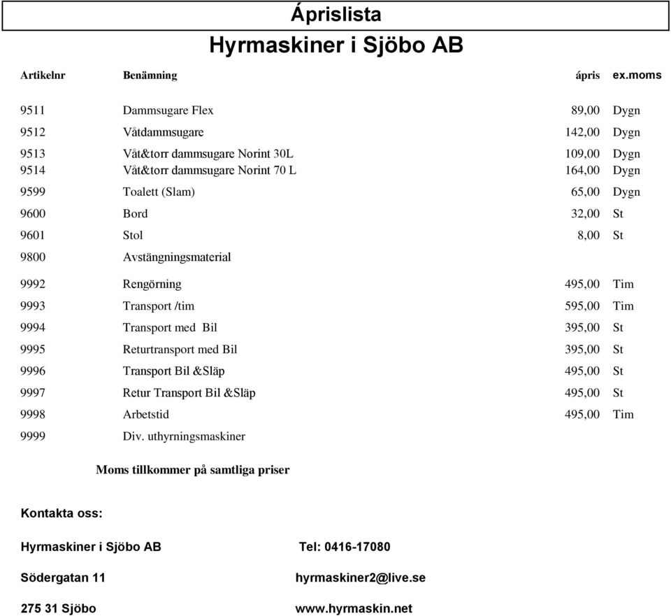 Transport med Bil 395,00 St 9995 Returtransport med Bil 395,00 St 9996 Transport Bil &Släp 495,00 St 9997 Retur Transport Bil &Släp 495,00 St 9998 Arbetstid
