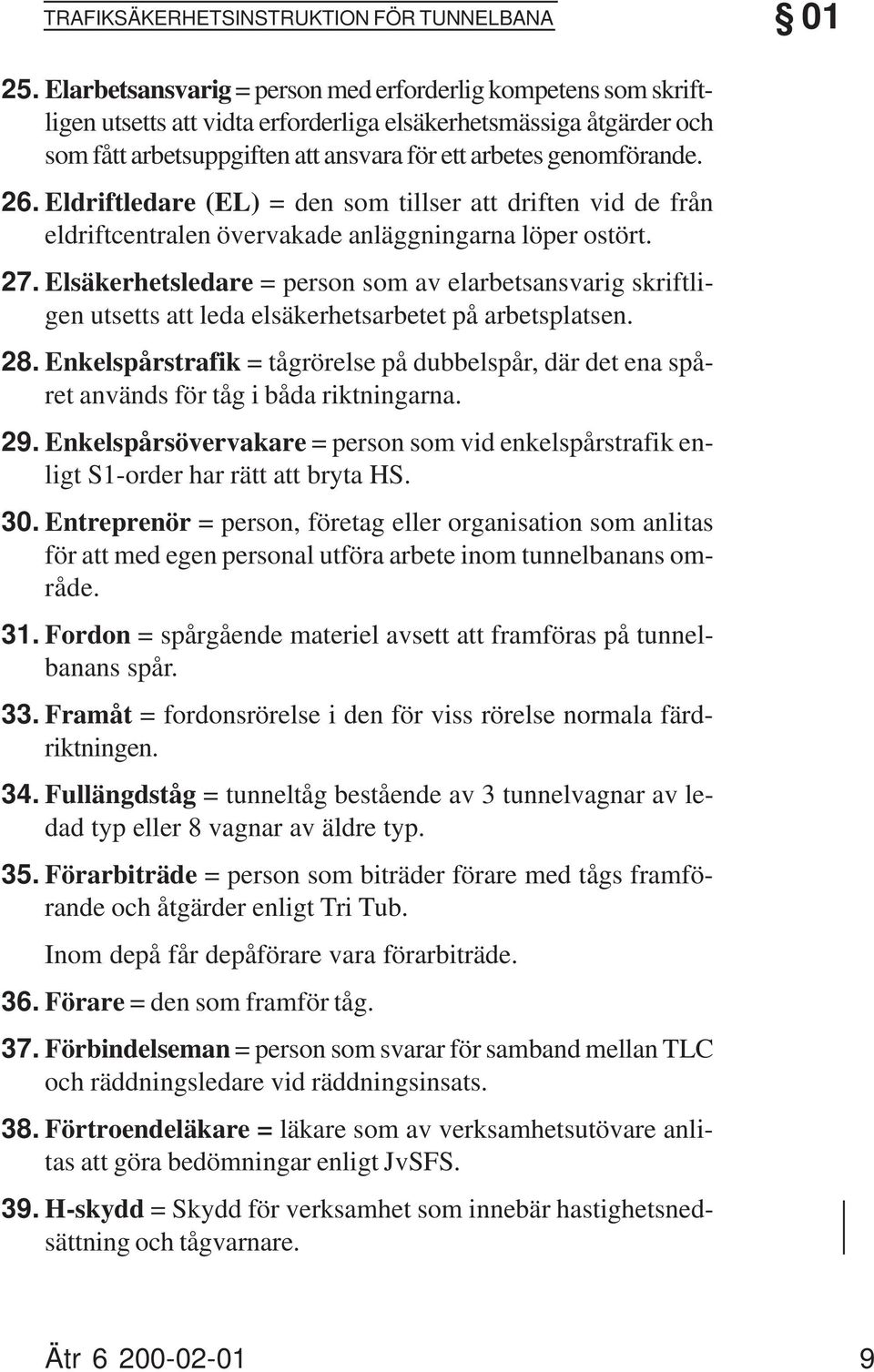 Eldriftledare (EL) = den som tillser att driften vid de från eldriftcentralen övervakade anläggningarna löper ostört.