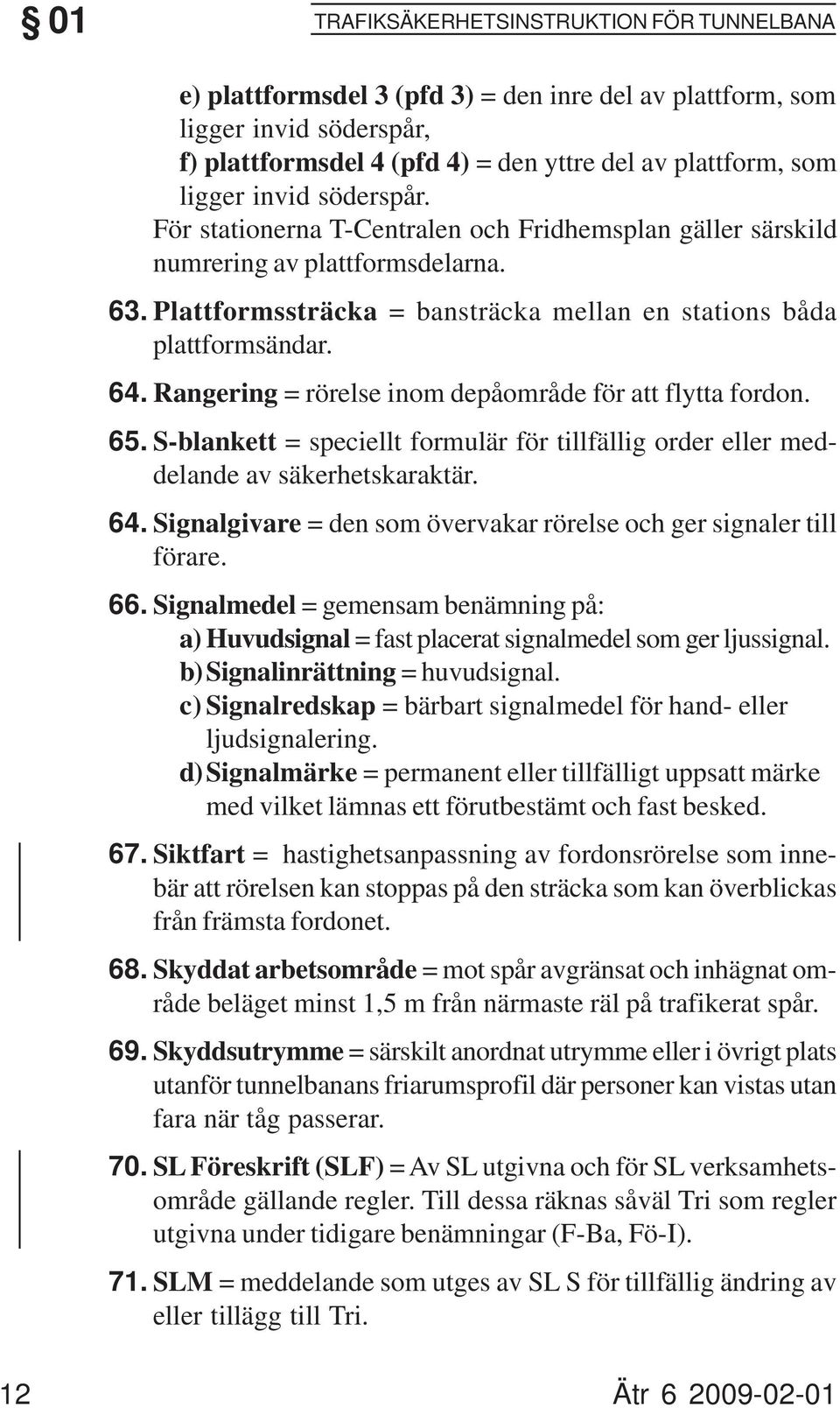 Rangering = rörelse inom depåområde för att flytta fordon. 65. 64. 66. 67. 68. 69. 70. S-blankett = speciellt formulär för tillfällig order eller meddelande av säkerhetskaraktär.