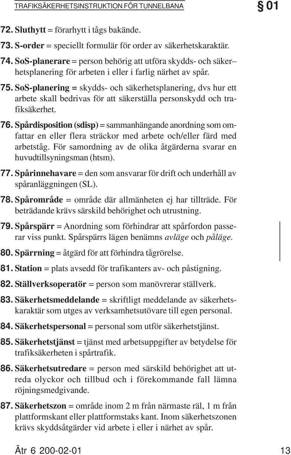 SoS-planering = skydds- och säkerhetsplanering, dvs hur ett arbete skall bedrivas för att säkerställa personskydd och trafiksäkerhet.