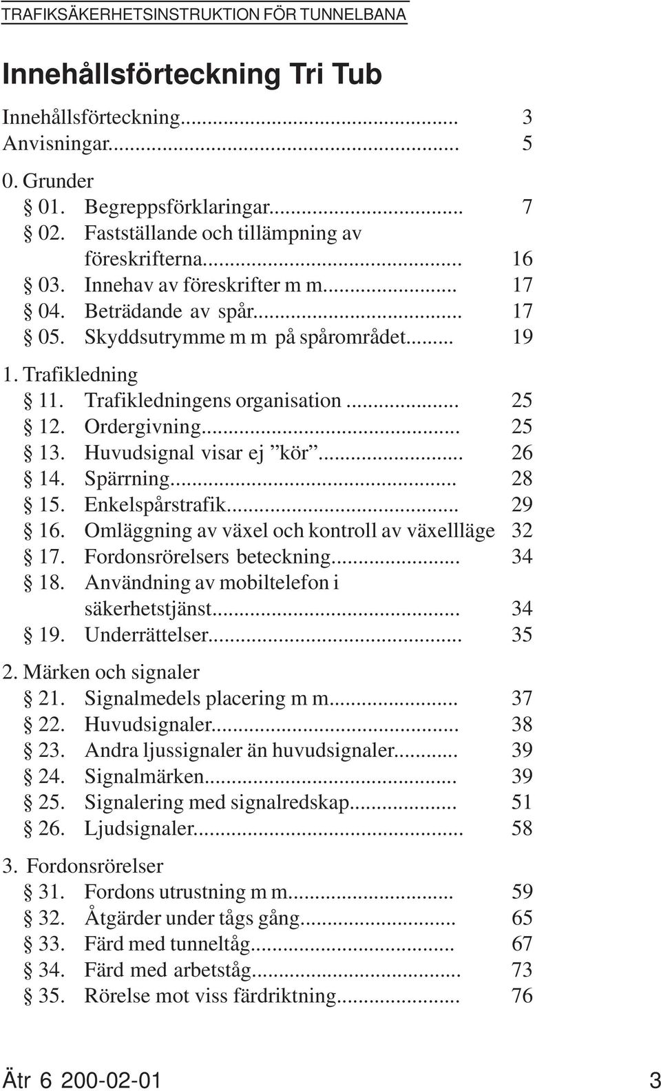 Trafikledningens organisation... 25 12. Ordergivning... 25 13. Huvudsignal visar ej kör... 26 14. Spärrning... 28 15. Enkelspårstrafik... 29 16. Omläggning av växel och kontroll av växellläge 32 17.