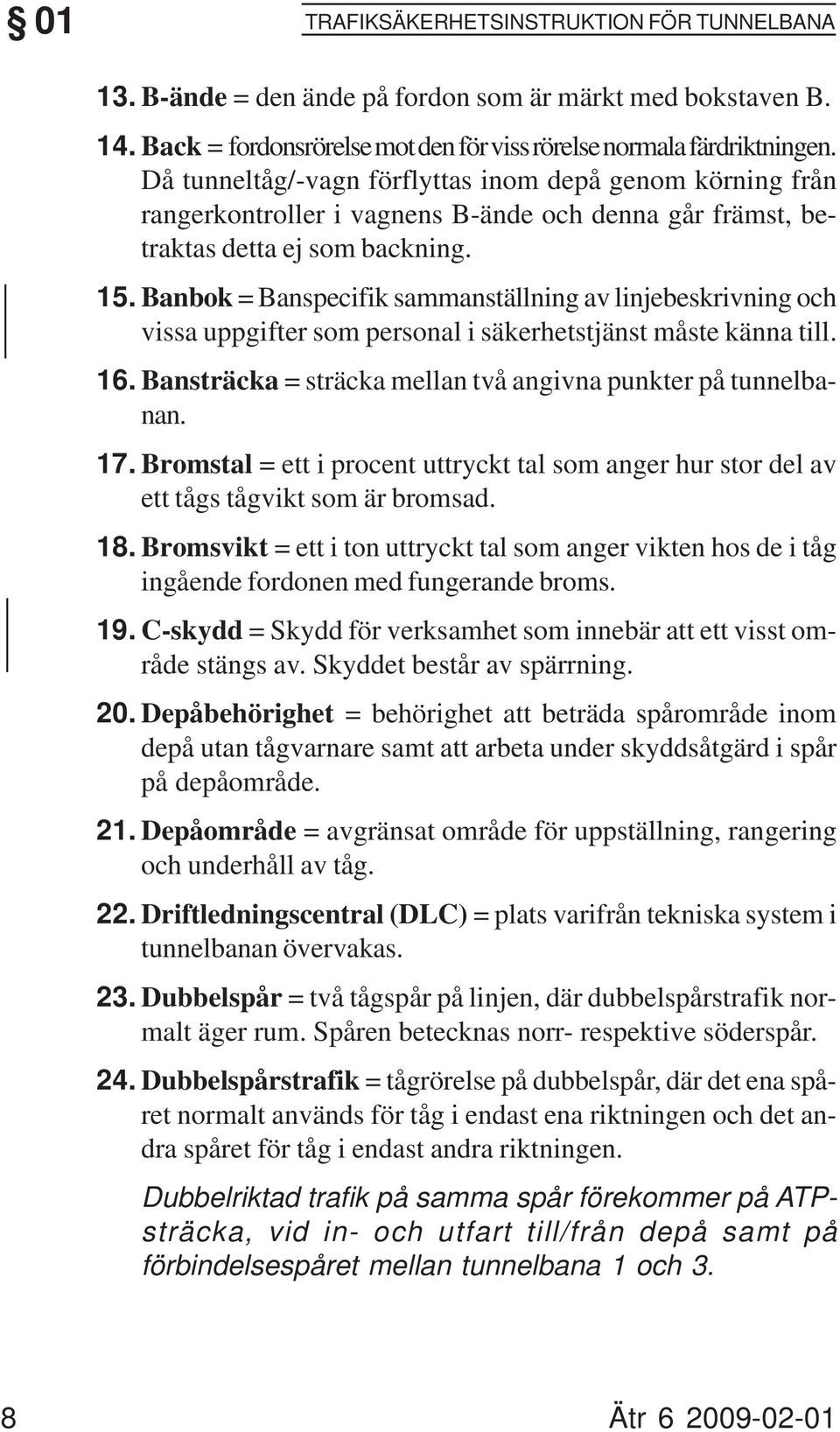 Då tunneltåg/-vagn förflyttas inom depå genom körning från rangerkontroller i vagnens B-ände och denna går främst, betraktas detta ej som backning.