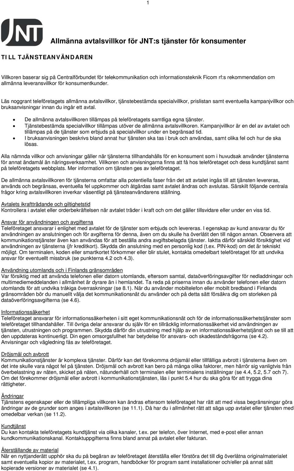 Läs noggrant teleföretagets allmänna avtalsvillkor, tjänstebestämda specialvillkor, prislistan samt eventuella kampanjvillkor och bruksanvisningar innan du ingår ett avtal.