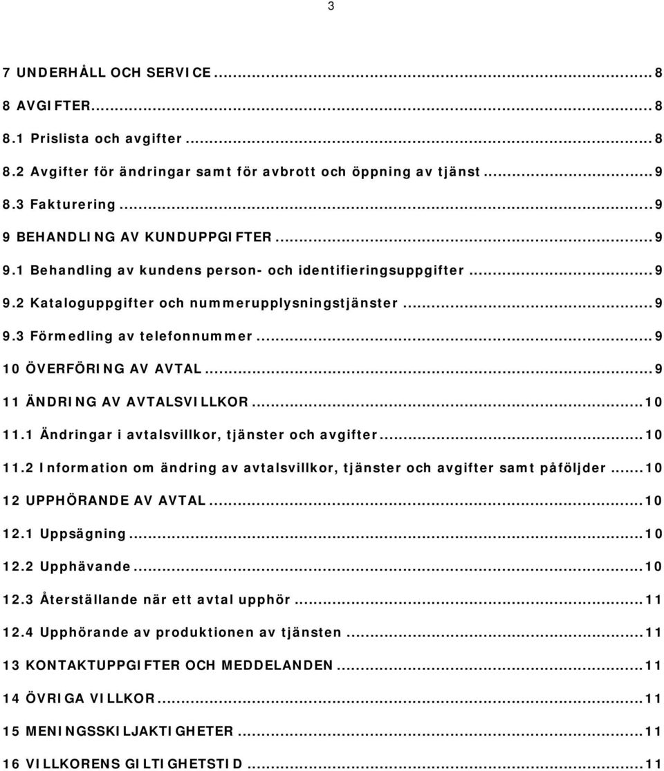 .. 9 11 ÄNDRING AV AVTALSVILLKOR... 10 11.1 Ändringar i avtalsvillkor, tjänster och avgifter... 10 11.2 Information om ändring av avtalsvillkor, tjänster och avgifter samt påföljder.