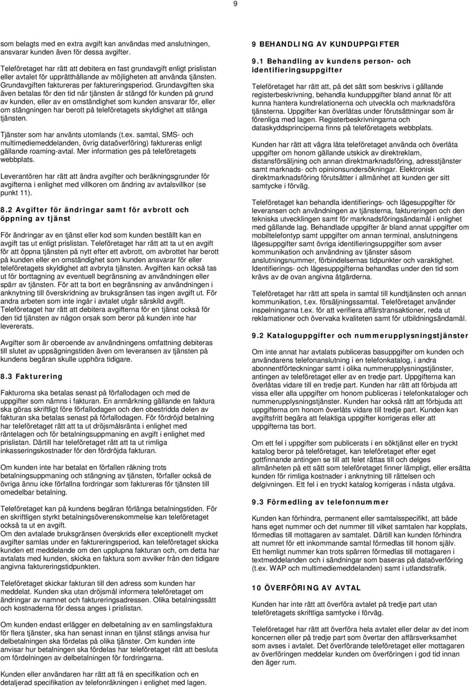 Grundavgiften ska även betalas för den tid när tjänsten är stängd för kunden på grund av kunden, eller av en omständighet som kunden ansvarar för, eller om stängningen har berott på teleföretagets