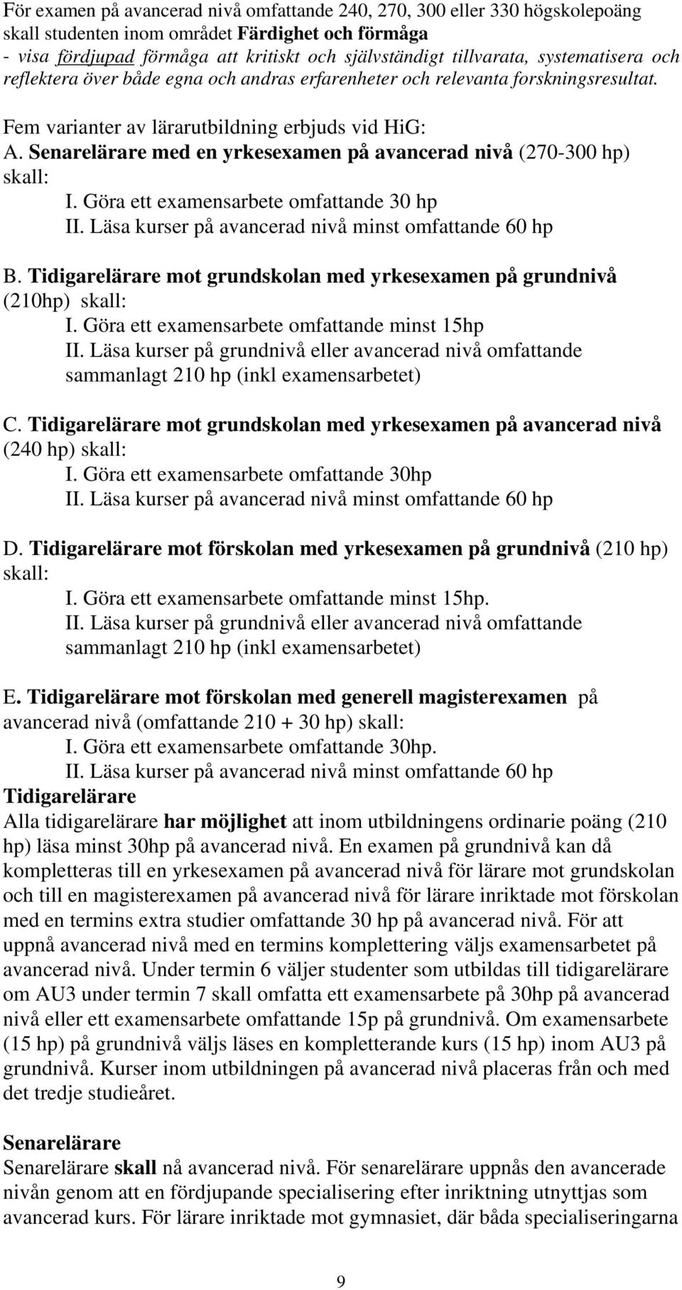 Senarelärare med en yrkesexamen på avancerad nivå (270-300 hp) skall: I. Göra ett examensarbete omfattande 30 hp II. Läsa kurser på avancerad nivå minst omfattande 60 hp B.