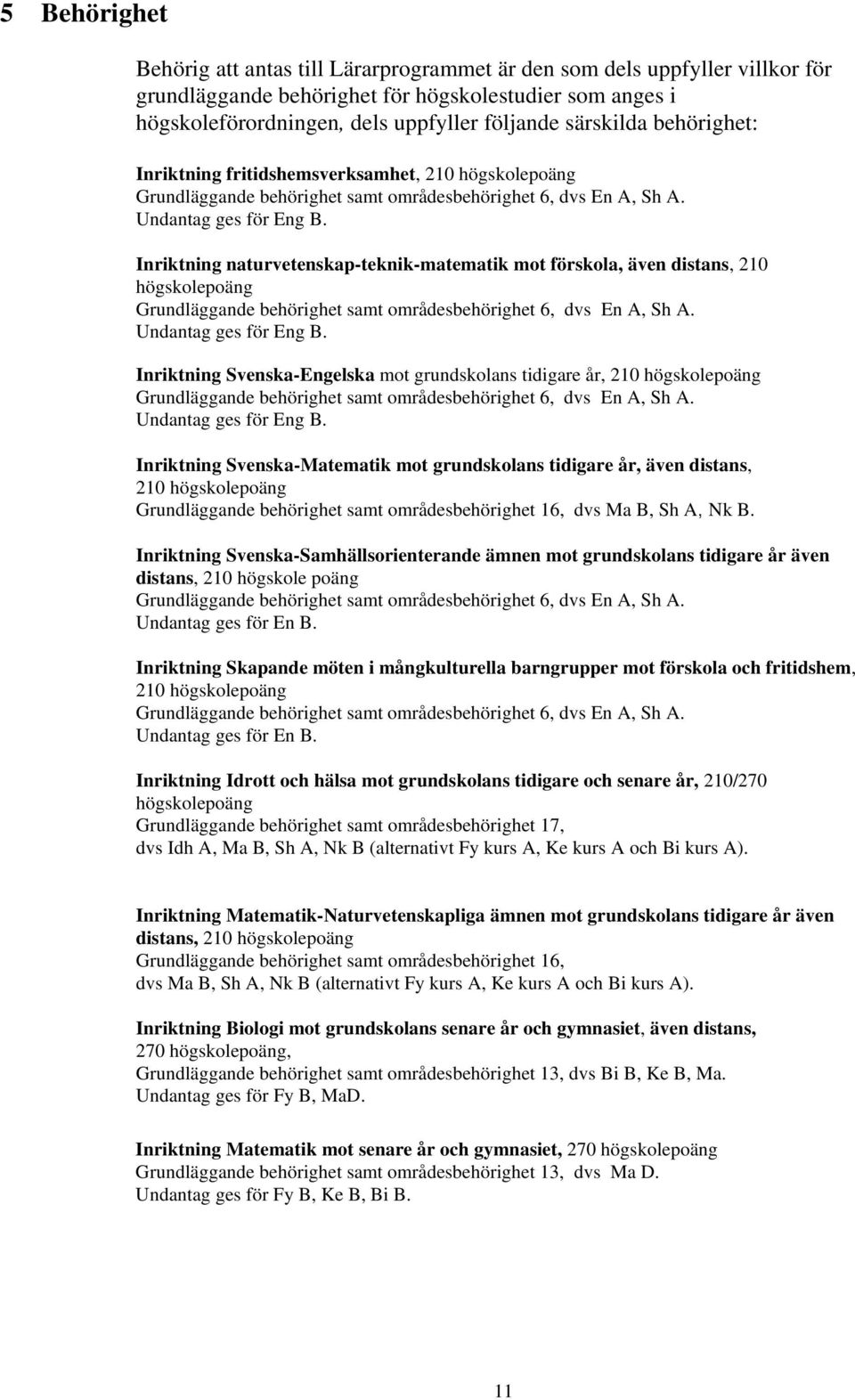 Inriktning naturvetenskap-teknik-matematik mot förskola, även distans, 210 högskolepoäng Grundläggande behörighet samt områdesbehörighet 6, dvs En A, Sh A. Undantag ges för Eng B.