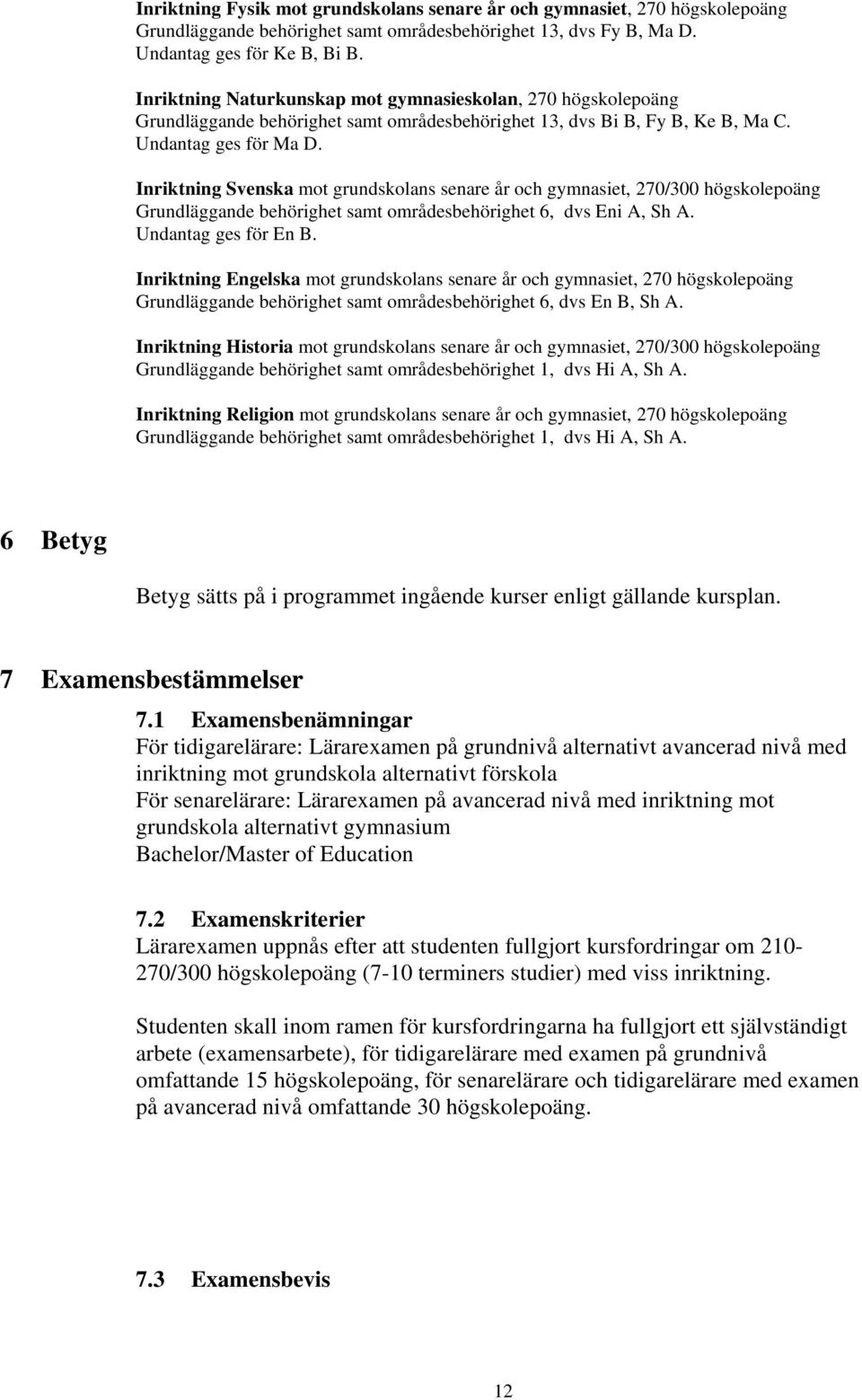 Inriktning Svenska mot grundskolans senare år och gymnasiet, 270/300 högskolepoäng Grundläggande behörighet samt områdesbehörighet 6, dvs Eni A, Sh A. Undantag ges för En B.