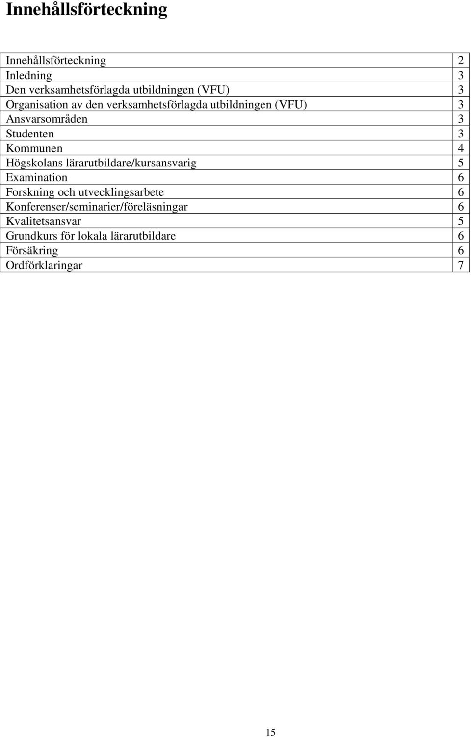 Högskolans lärarutbildare/kursansvarig 5 Examination 6 Forskning och utvecklingsarbete 6