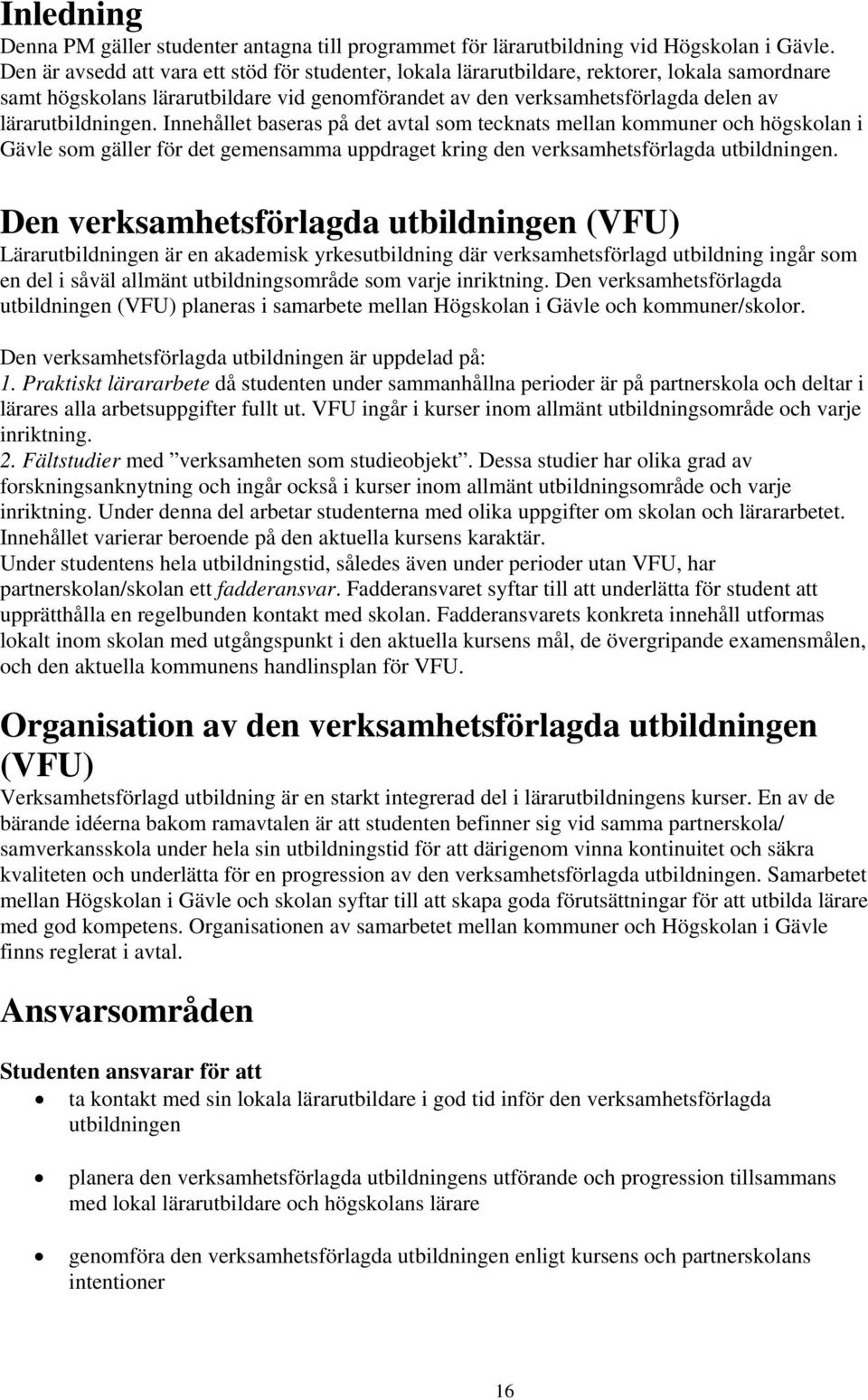 lärarutbildningen. Innehållet baseras på det avtal som tecknats mellan kommuner och högskolan i Gävle som gäller för det gemensamma uppdraget kring den verksamhetsförlagda utbildningen.