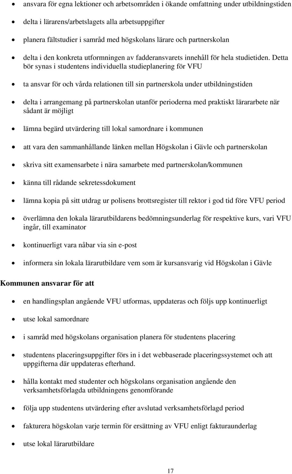 Detta bör synas i studentens individuella studieplanering för VFU ta ansvar för och vårda relationen till sin partnerskola under utbildningstiden delta i arrangemang på partnerskolan utanför