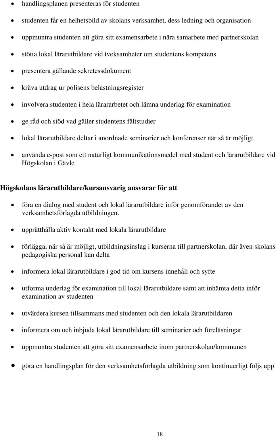 lärararbetet och lämna underlag för examination ge råd och stöd vad gäller studentens fältstudier lokal lärarutbildare deltar i anordnade seminarier och konferenser när så är möjligt använda e-post