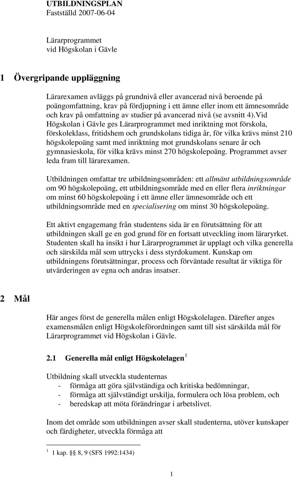 Vid Högskolan i Gävle ges Lärarprogrammet med inriktning mot förskola, förskoleklass, fritidshem och grundskolans tidiga år, för vilka krävs minst 210 högskolepoäng samt med inriktning mot