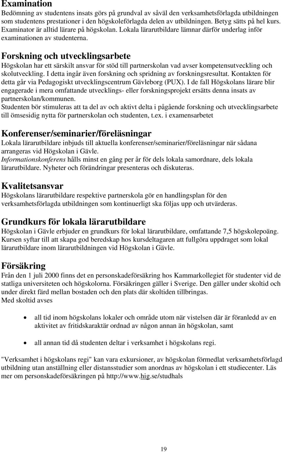 Forskning och utvecklingsarbete Högskolan har ett särskilt ansvar för stöd till partnerskolan vad avser kompetensutveckling och skolutveckling.