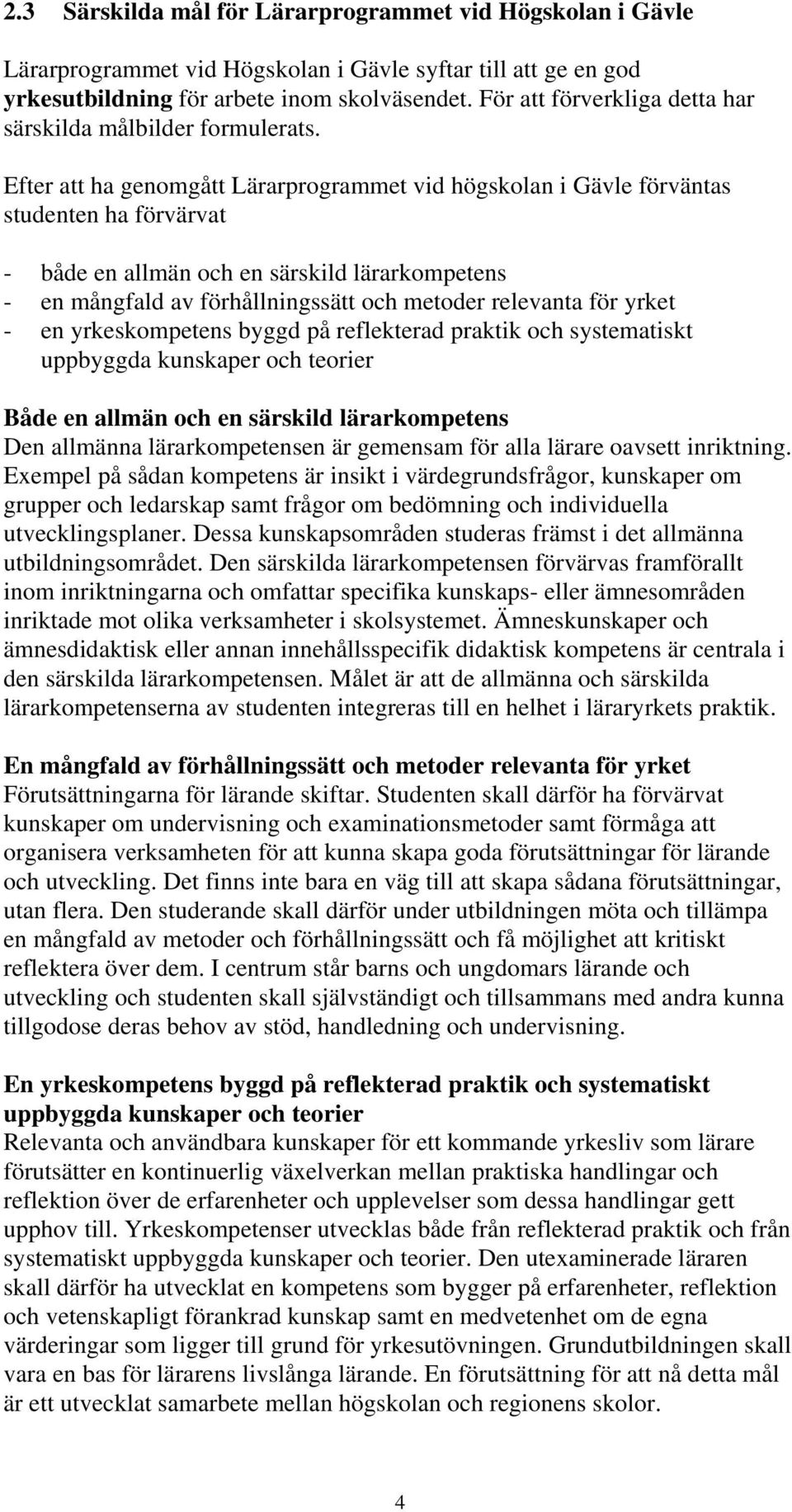 Efter att ha genomgått Lärarprogrammet vid högskolan i Gävle förväntas studenten ha förvärvat - både en allmän och en särskild lärarkompetens - en mångfald av förhållningssätt och metoder relevanta