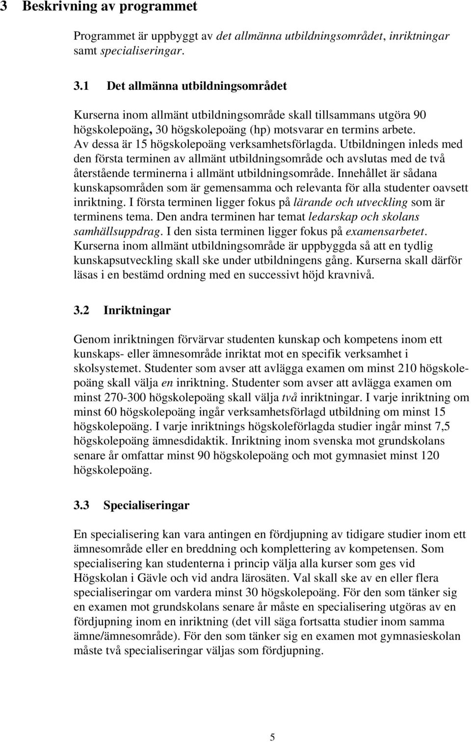 Av dessa är 15 högskolepoäng verksamhetsförlagda. Utbildningen inleds med den första terminen av allmänt utbildningsområde och avslutas med de två återstående terminerna i allmänt utbildningsområde.