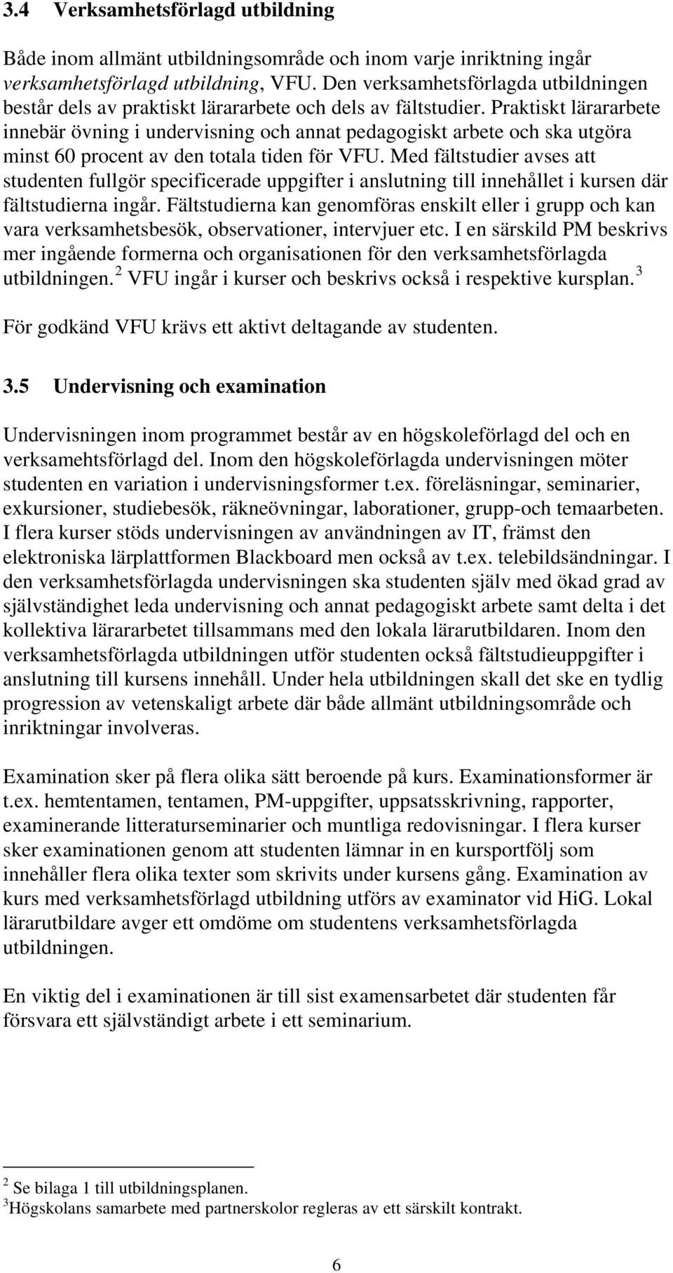 Praktiskt lärararbete innebär övning i undervisning och annat pedagogiskt arbete och ska utgöra minst 60 procent av den totala tiden för VFU.