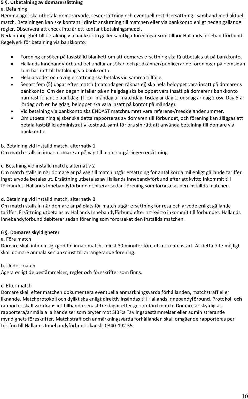 Nedan möjlighet till betalning via bankkonto gäller samtliga föreningar som tillhör Hallands Innebandförbund.