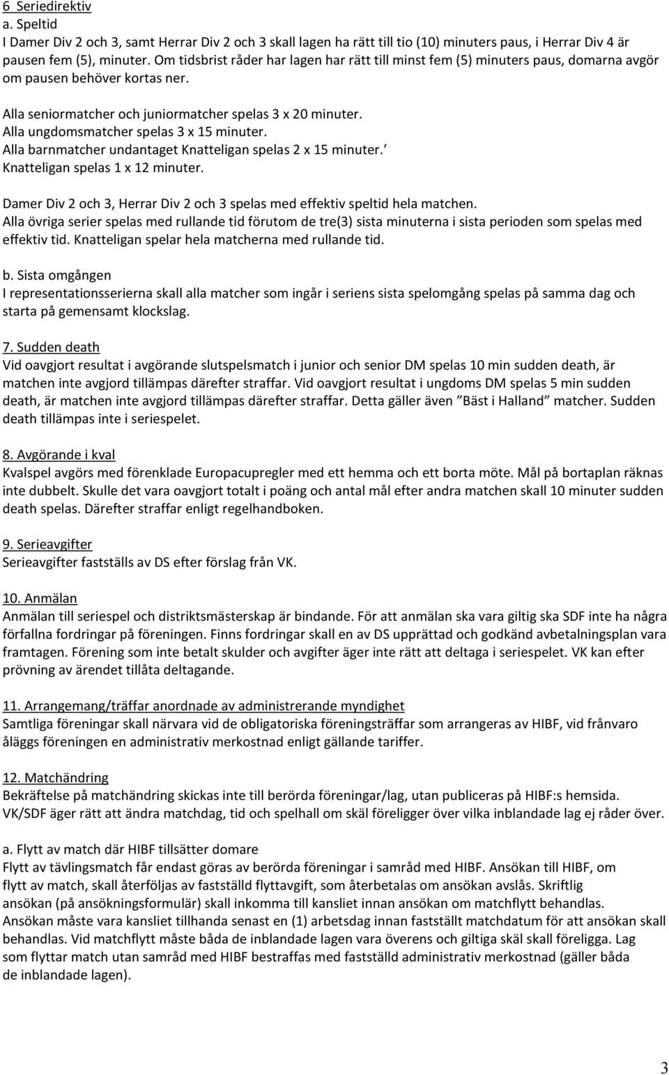 Alla ungdomsmatcher spelas 3 x 15 minuter. Alla barnmatcher undantaget Knatteligan spelas 2 x 15 minuter. Knatteligan spelas 1 x 12 minuter.