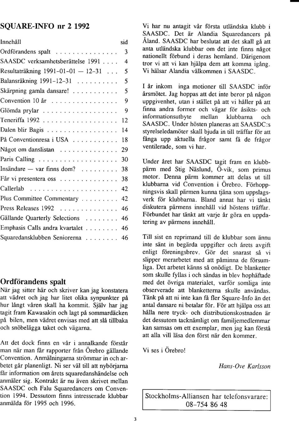 .. 38 Callerlab...42 PlusCommitteeCommentary... 42 PressReleases1992... 46 Giillande Quarterly Selections........ 46 Emphasis Callsandrakvartalet........ 46 Squaredansklubben Seniorerna.