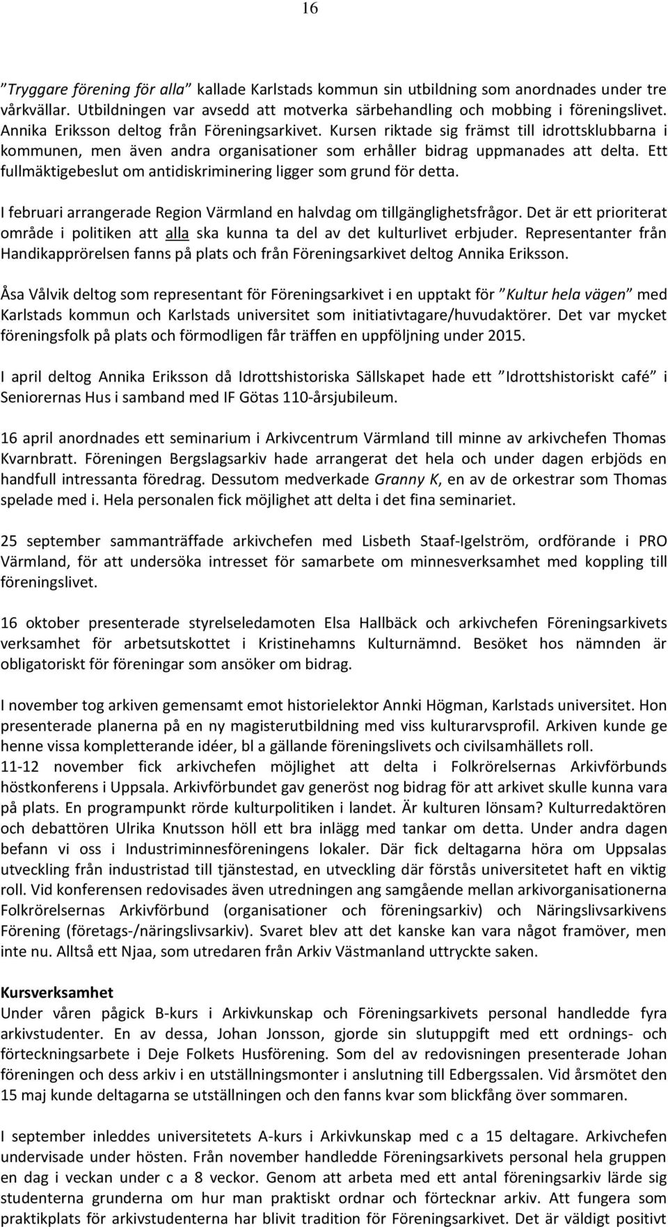 Ett fullmäktigebeslut om antidiskriminering ligger som grund för detta. I februari arrangerade Region Värmland en halvdag om tillgänglighetsfrågor.