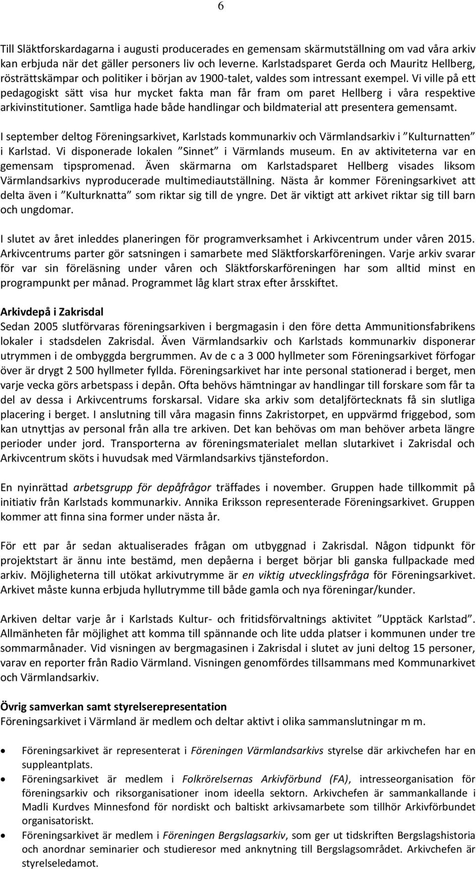 Vi ville på ett pedagogiskt sätt visa hur mycket fakta man får fram om paret Hellberg i våra respektive arkivinstitutioner. Samtliga hade både handlingar och bildmaterial att presentera gemensamt.