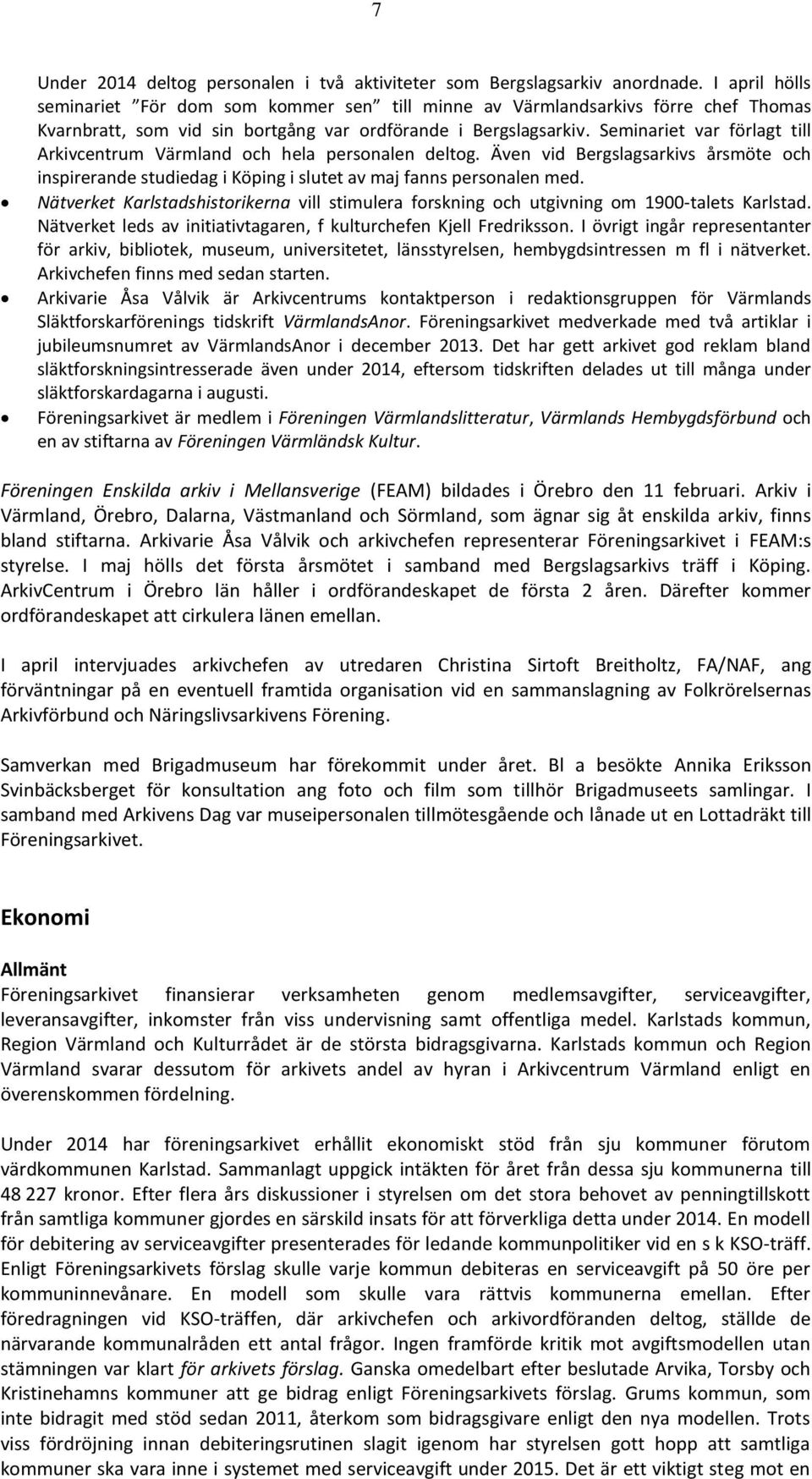 Seminariet var förlagt till Arkivcentrum Värmland och hela personalen deltog. Även vid Bergslagsarkivs årsmöte och inspirerande studiedag i Köping i slutet av maj fanns personalen med.