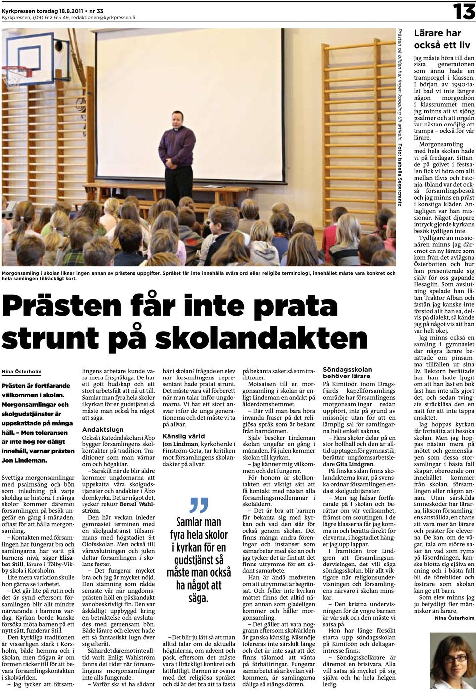 Prästen får inte prata strunt på skolandakten Nina Österholm Prästen är fortfarande välkommen i skolan. Morgonsamlingar och skolgudstjänster är uppskattade på många håll.