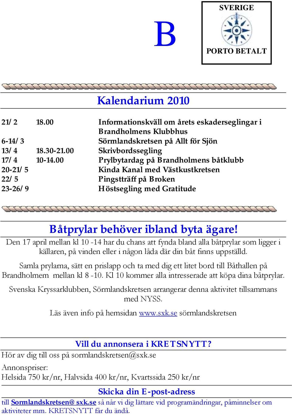 00 Prylbytardag på Brandholmens båtklubb 20-21/5 Kinda Kanal med Västkustkretsen 22/5 Pingstträff på Broken 23-26/9 Höstsegling med Gratitude Båtprylar behöver ibland byta ägare!