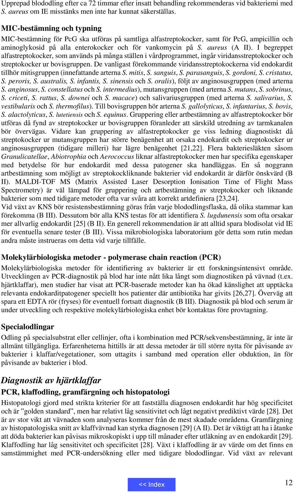 I begreppet alfastreptokocker, som används på många ställen i vårdprogrammet, ingår viridansstreptokocker och streptokocker ur bovisgruppen.