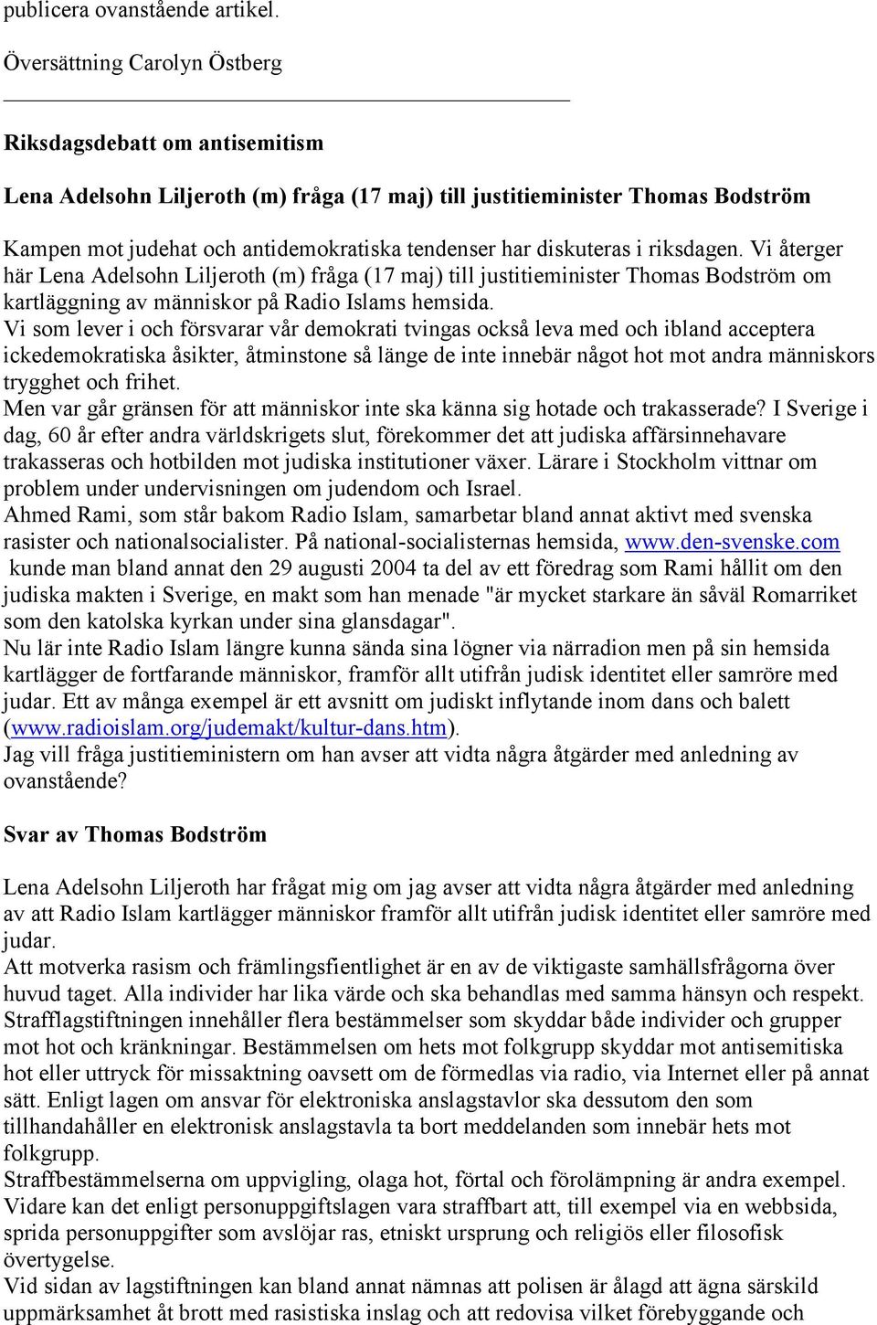 diskuteras i riksdagen. Vi återger här Lena Adelsohn Liljeroth (m) fråga (17 maj) till justitieminister Thomas Bodström om kartläggning av människor på Radio Islams hemsida.