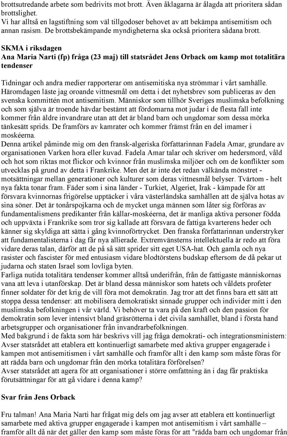 SKMA i riksdagen Ana Maria Narti (fp) fråga (23 maj) till statsrådet Jens Orback om kamp mot totalitära tendenser Tidningar och andra medier rapporterar om antisemitiska nya strömmar i vårt samhälle.