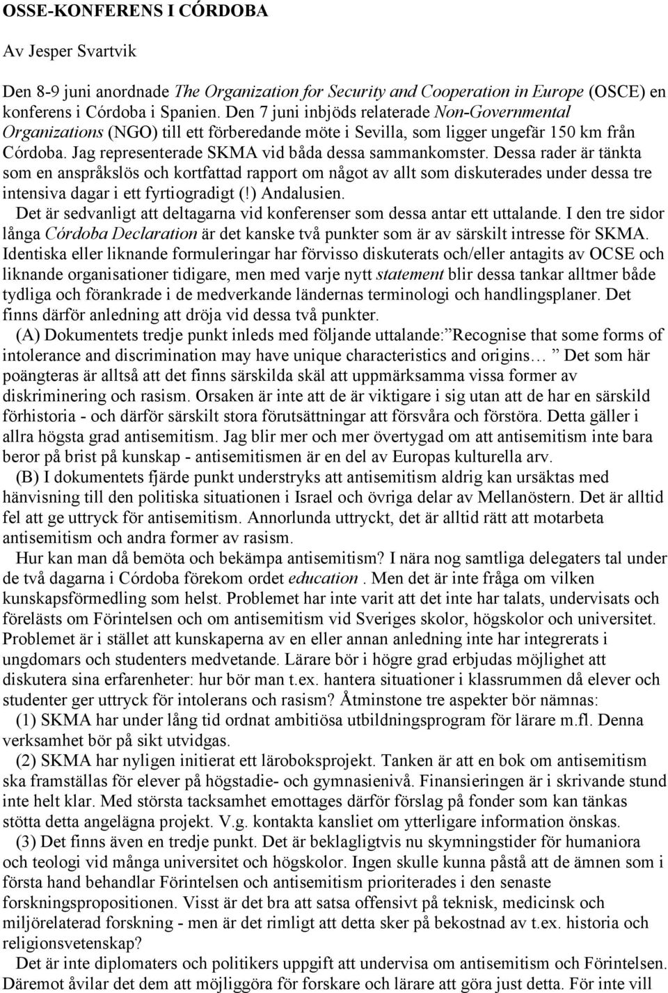 Dessa rader är tänkta som en anspråkslös och kortfattad rapport om något av allt som diskuterades under dessa tre intensiva dagar i ett fyrtiogradigt (!) Andalusien.