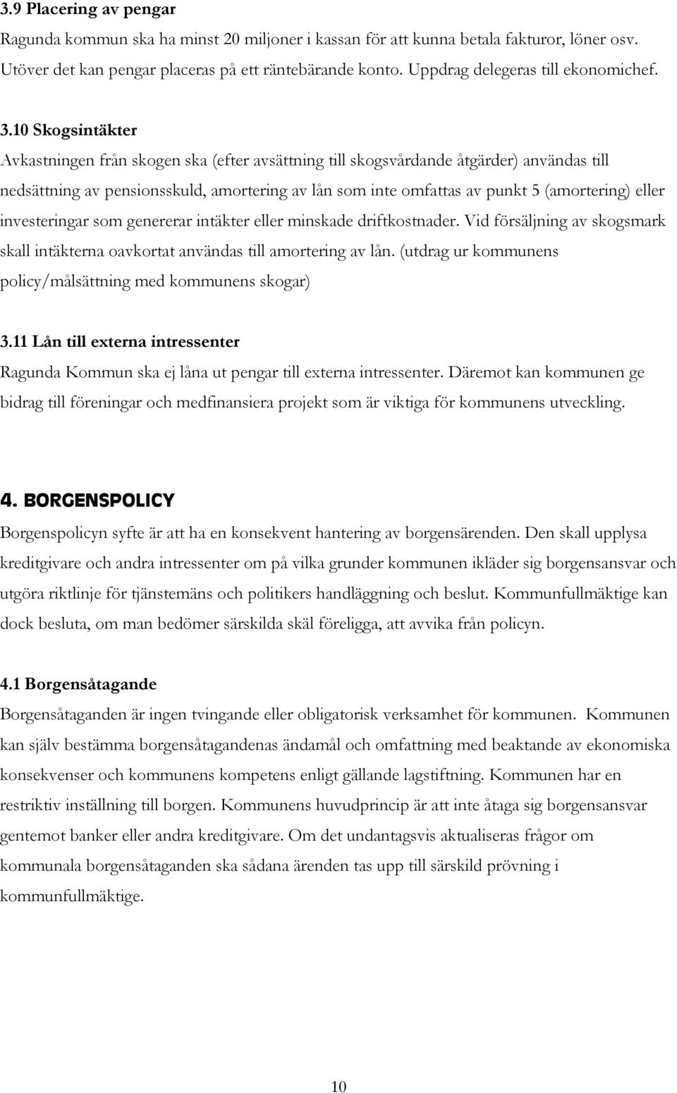 10 Skogsintäkter Avkastningen från skogen ska (efter avsättning till skogsvårdande åtgärder) användas till nedsättning av pensionsskuld, amortering av lån som inte omfattas av punkt 5 (amortering)