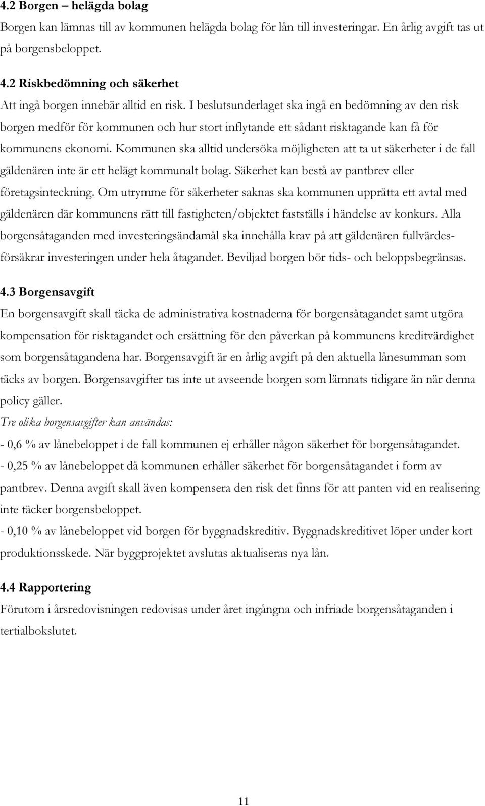 I beslutsunderlaget ska ingå en bedömning av den risk borgen medför för kommunen och hur stort inflytande ett sådant risktagande kan få för kommunens ekonomi.