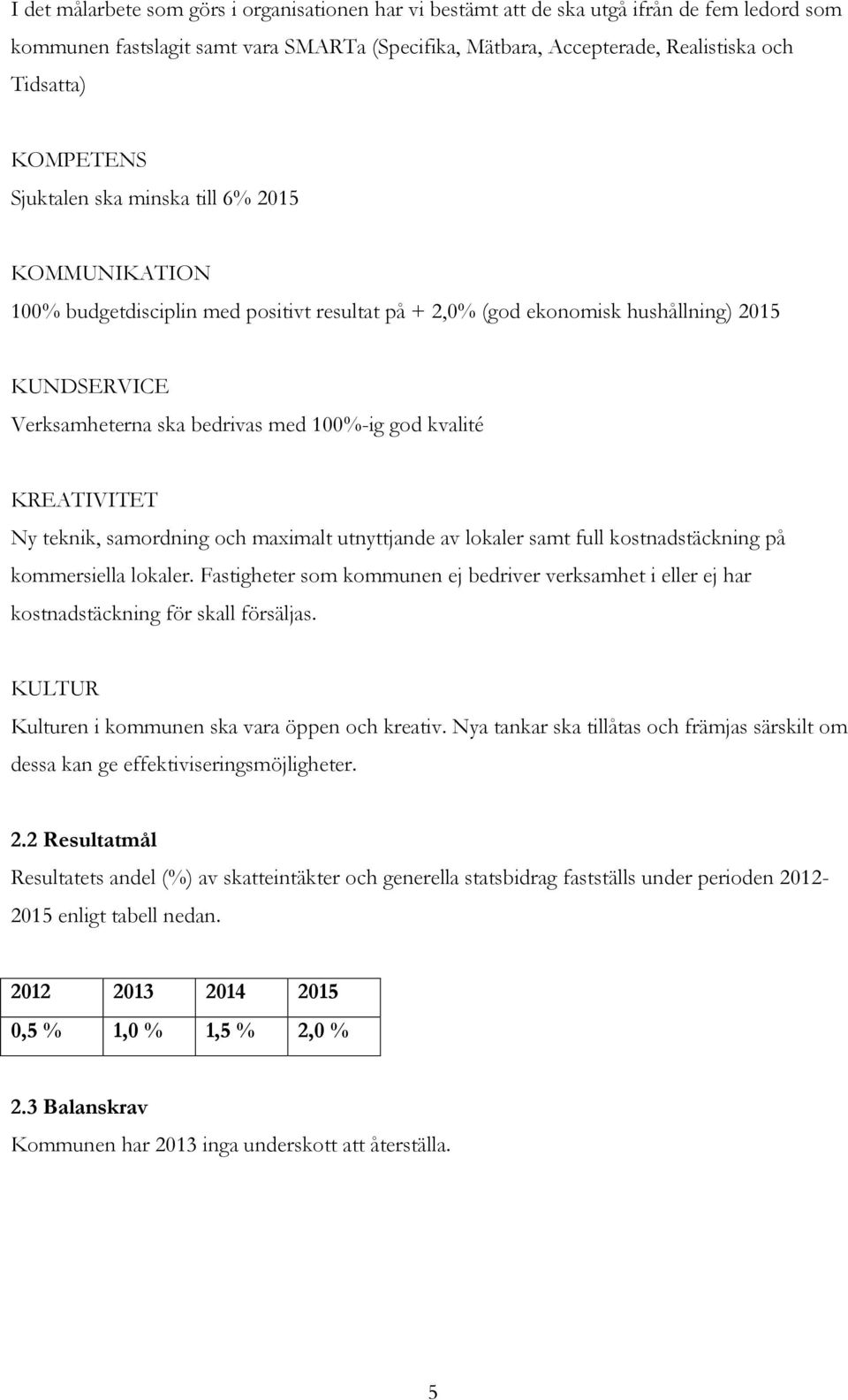 kvalité KREATIVITET Ny teknik, samordning och maximalt utnyttjande av lokaler samt full kostnadstäckning på kommersiella lokaler.