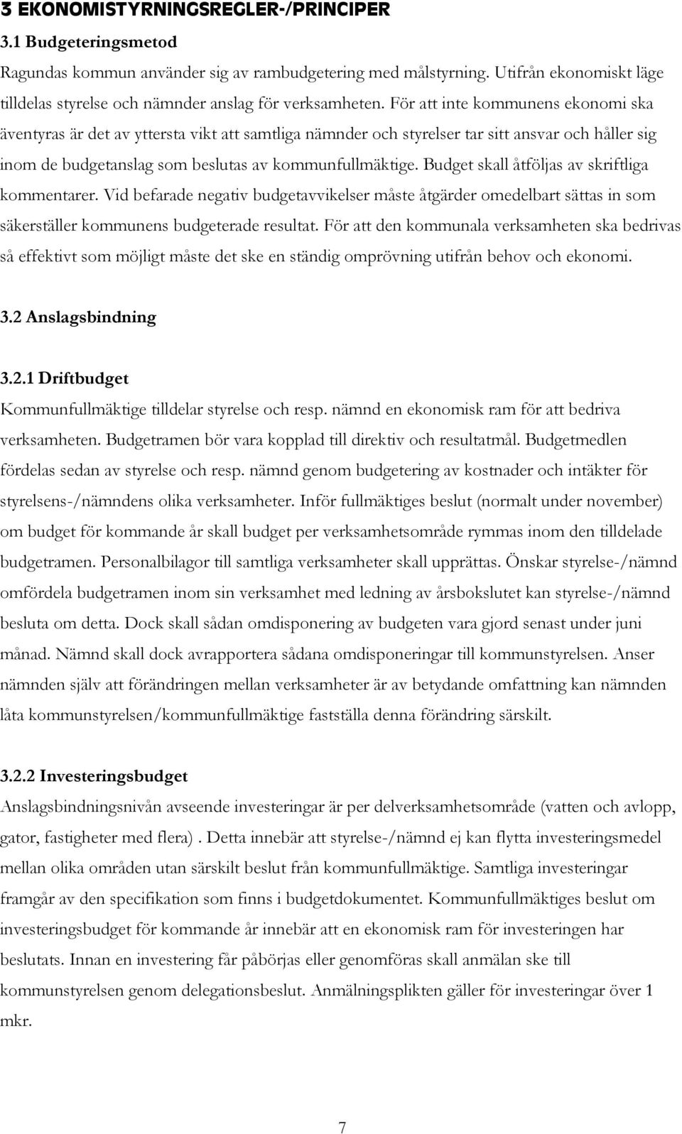 För att inte kommunens ekonomi ska äventyras är det av yttersta vikt att samtliga nämnder och styrelser tar sitt ansvar och håller sig inom de budgetanslag som beslutas av kommunfullmäktige.