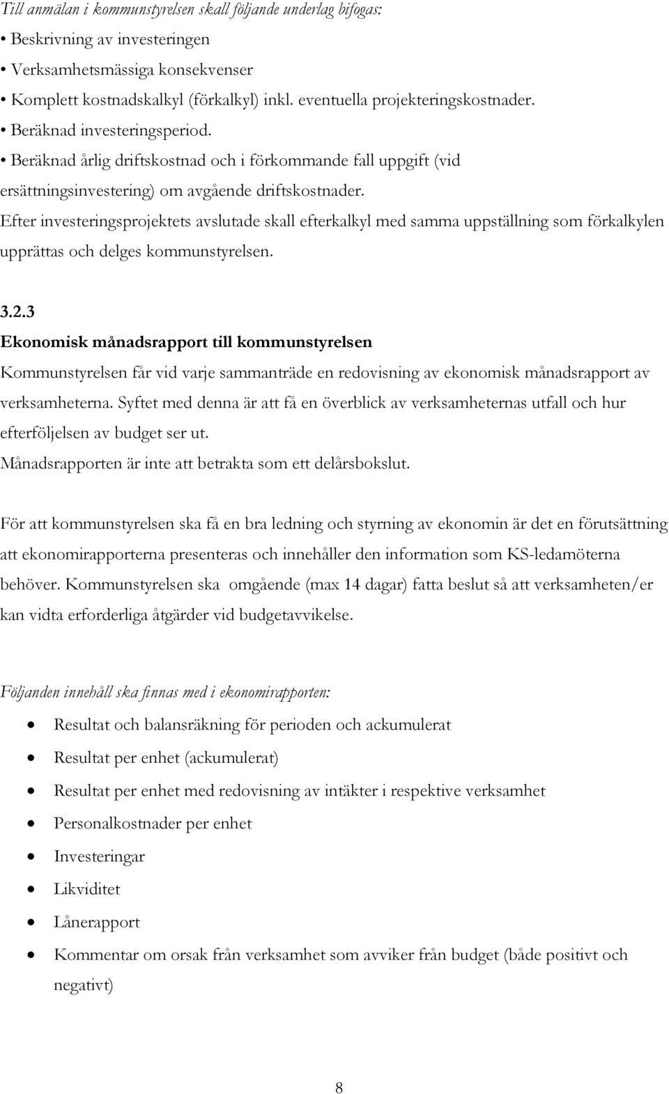 Efter investeringsprojektets avslutade skall efterkalkyl med samma uppställning som förkalkylen upprättas och delges kommunstyrelsen. 3.2.