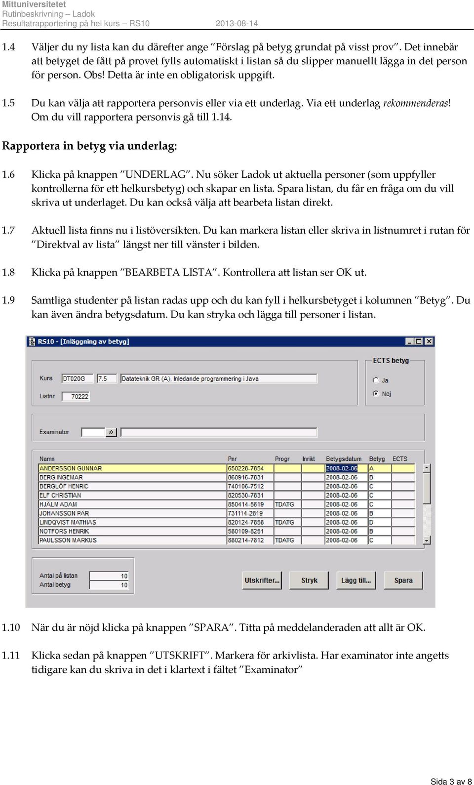 5 Du kan välja att rapportera personvis eller via ett underlag. Via ett underlag rekommenderas! Om du vill rapportera personvis gå till 1.14. Rapportera in betyg via underlag: 1.