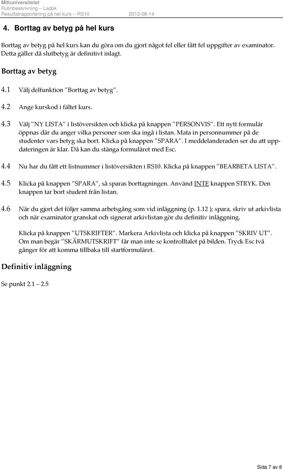 Ett nytt formulär öppnas där du anger vilka personer som ska ingå i listan. Mata in personnummer på de studenter vars betyg ska bort. Klicka på knappen SPARA.