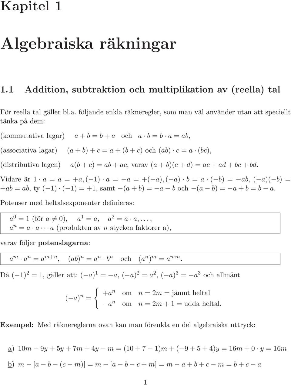 Vidare är 1 a = a = +a,( 1) a = a = +( a),( a) b = a ( b) = ab, ( a)( b) = +ab = ab, ty ( 1) ( 1) = +1, samt (a+b) = a b och (a b) = a+b = b a.