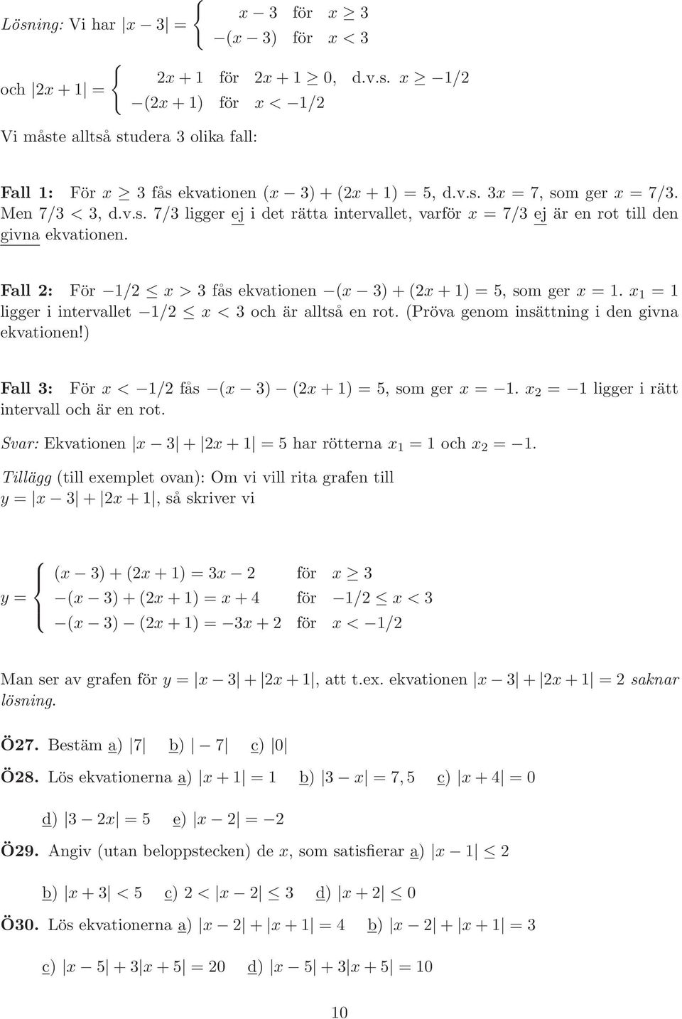 Fall 2: För 1/2 x > 3 fås ekvationen (x 3)+(2x+1) = 5, som ger x = 1. x 1 = 1 ligger i intervallet 1/2 x < 3 och är alltså en rot. (Pröva genom insättning i den givna ekvationen!