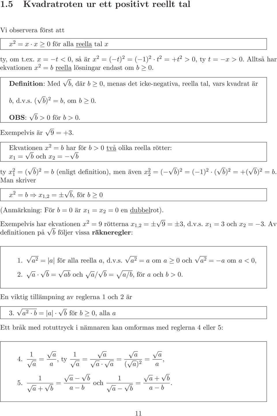 Exempelvis är 9 = +3. Ekvationen x 2 = b har för b > 0 två olika reella rötter: x 1 = b och x 2 = b ty x 2 1 = ( b) 2 = b (enligt definition), men även x 2 2 = ( b) 2 = ( 1) 2 ( b) 2 = +( b) 2 = b.