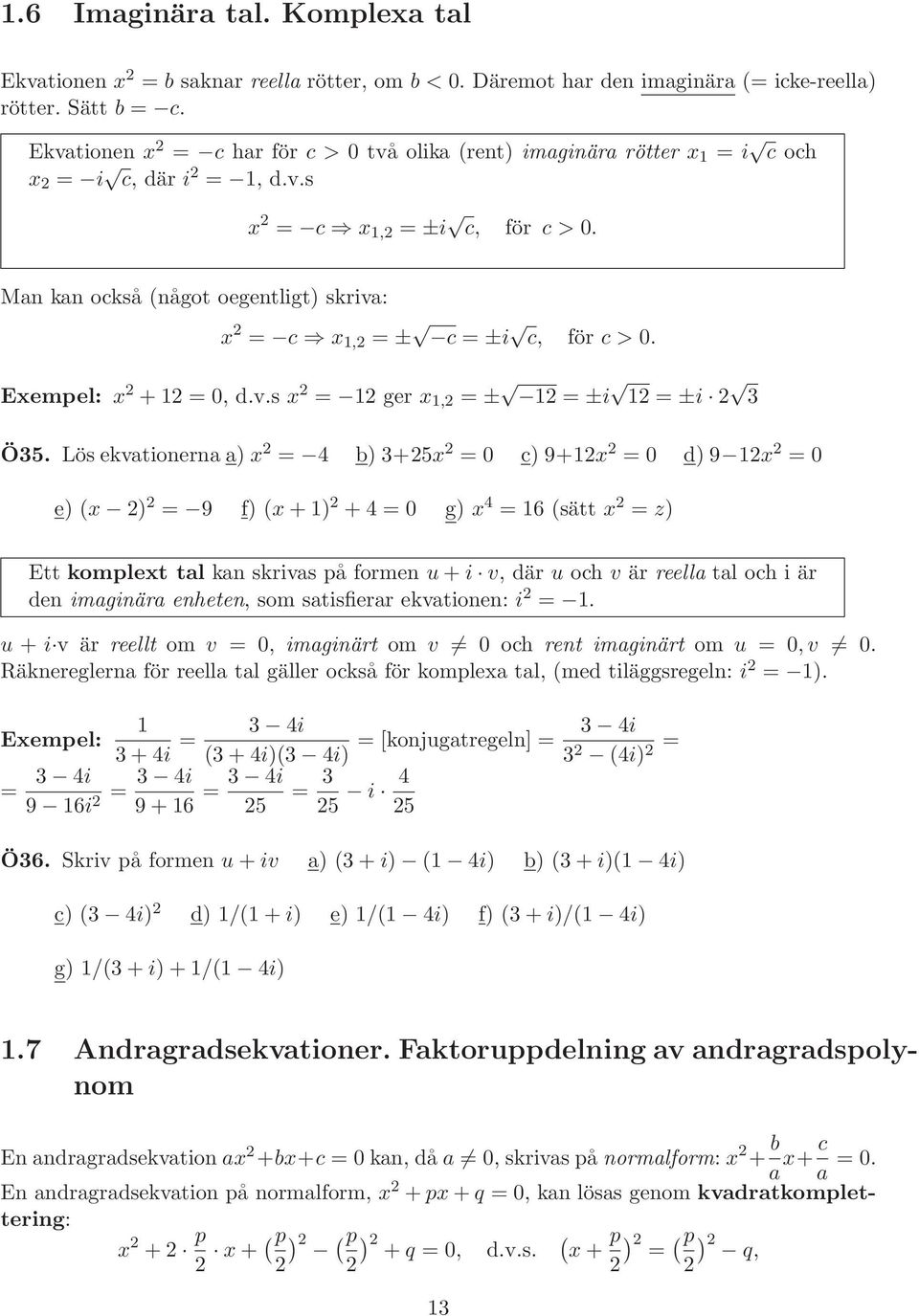 Man kan också (något oegentligt) skriva: x 2 = c x 1,2 = ± c = ±i c, för c > 0. Exempel: x 2 +12 = 0, d.v.s x 2 = 12 ger x 1,2 = ± 12 = ±i 12 = ±i 2 3 Ö35.