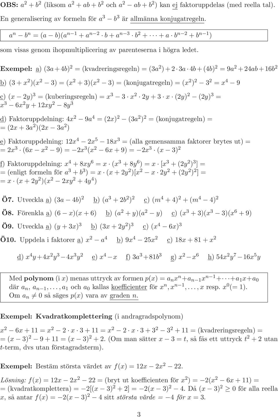 Exempel: a) (3a+4b) 2 = (kvadreringsregeln) = (3a 2 )+2 3a 4b+(4b) 2 = 9a 2 +24ab+16b 2 b) (3+x 2 )(x 2 3) = (x 2 +3)(x 2 3) = (konjugatregeln) = (x 2 ) 2 3 2 = x 4 9 c) (x 2y) 3 = (kuberingsregeln)