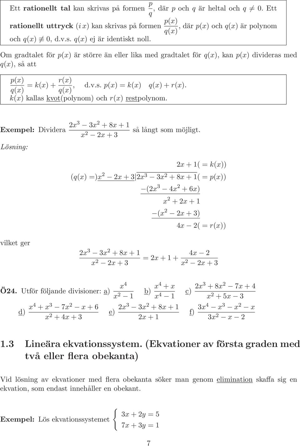 q(x) q(x) k(x) kallas kvot(polynom) och r(x) restpolynom. Exempel: Dividera 2x3 3x 2 +8x+1 x 2 2x+3 Lösning: så långt som möjligt.